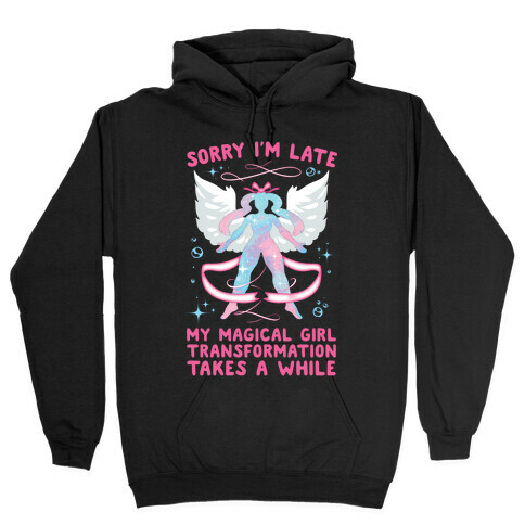 Sorry I'm Late, my Magical Girl Transformation Takes A While Hooded Sweatshirt