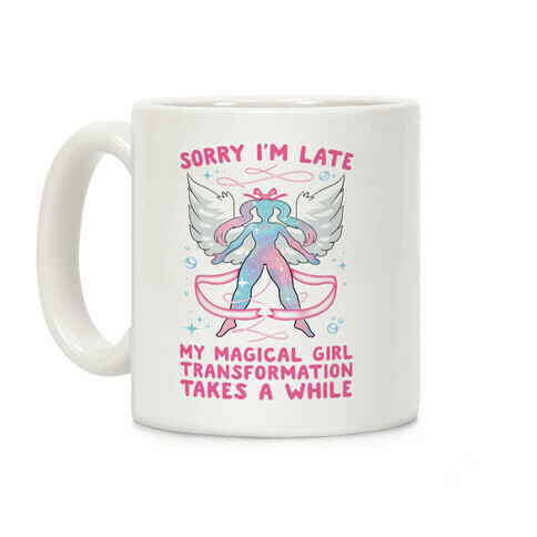 Sorry I'm Late, my Magical Girl Transformation Takes A While Coffee Mug