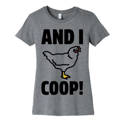 And I Coop (Chicken Parody) Womens T-Shirt