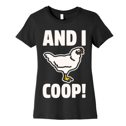 And I Coop White Print (Chicken Parody) Womens T-Shirt