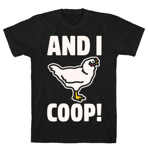 And I Coop White Print (Chicken Parody) T-Shirt