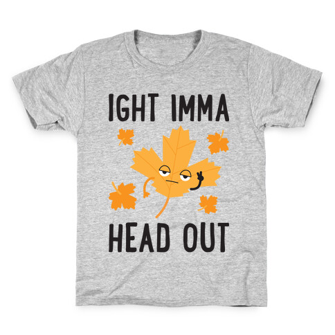 Ight Imma Head Out Leaf Kids T-Shirt