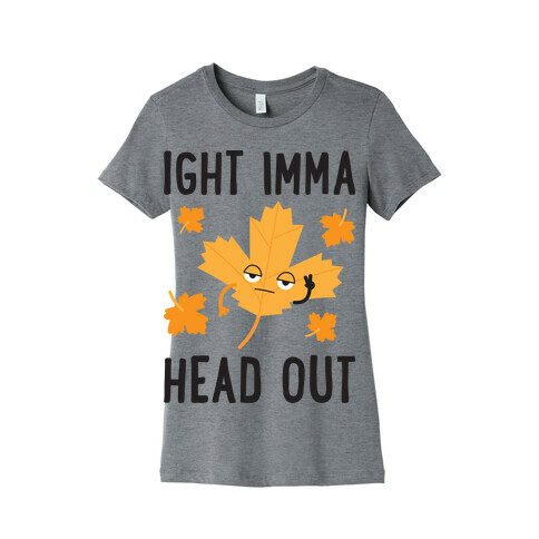Ight Imma Head Out Leaf Womens T-Shirt