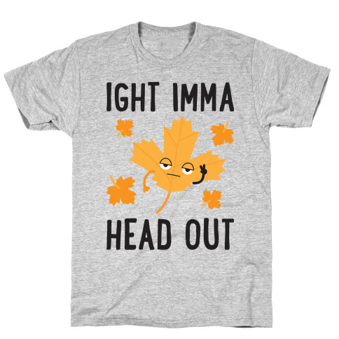 Ight Imma Head Out Leaf T-Shirt