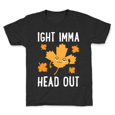 Ight Imma Head Out Leaf Kids T-Shirt