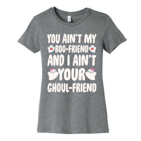 You Ain't My Boo-Friend And I Ain't Your Ghoul-Friend Parody White Print Womens T-Shirt