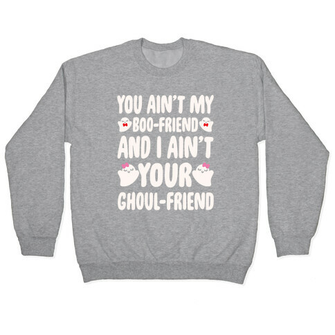 You Ain't My Boo-Friend And I Ain't Your Ghoul-Friend Parody White Print Pullover
