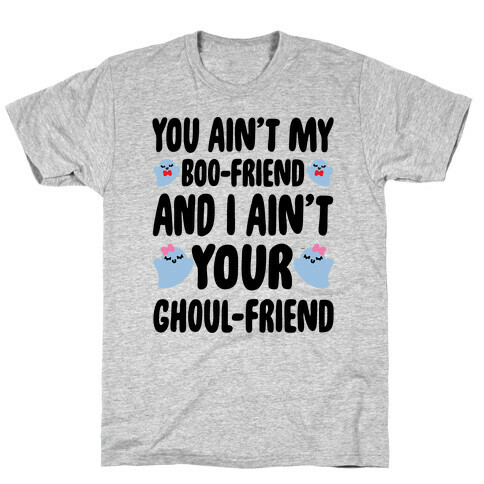 You Ain't My Boo-Friend And I Ain't Your Ghoul-Friend Parody T-Shirt