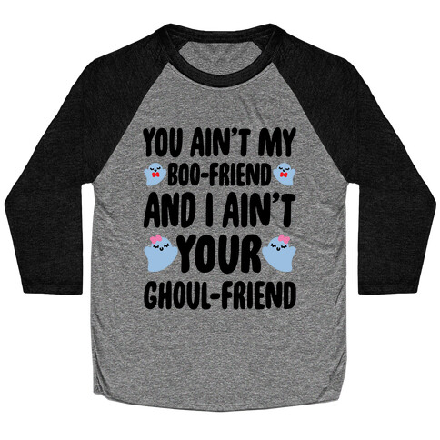 You Ain't My Boo-Friend And I Ain't Your Ghoul-Friend Parody Baseball Tee