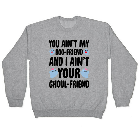 You Ain't My Boo-Friend And I Ain't Your Ghoul-Friend Parody Pullover