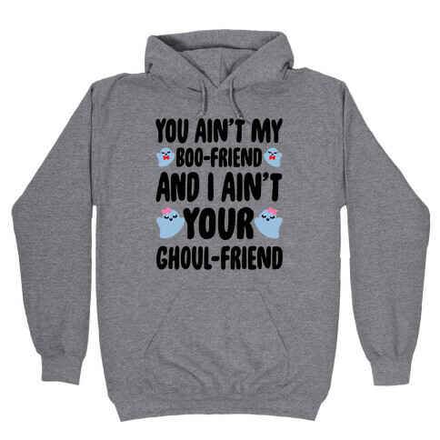 You Ain't My Boo-Friend And I Ain't Your Ghoul-Friend Parody Hooded Sweatshirt