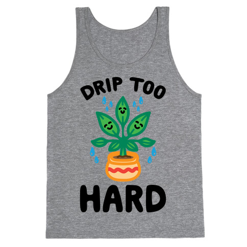 Drip Too Hard (Plant Parody) Tank Top