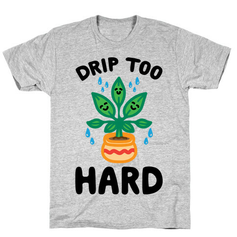 Drip Too Hard (Plant Parody) T-Shirt