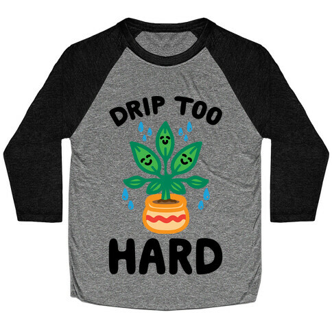 Drip Too Hard (Plant Parody) Baseball Tee