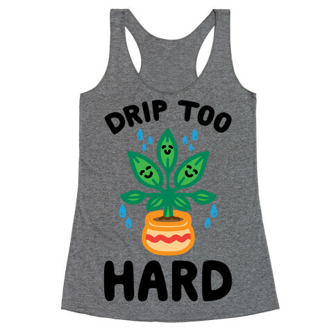 Drip Too Hard (Plant Parody) Racerback Tank Top