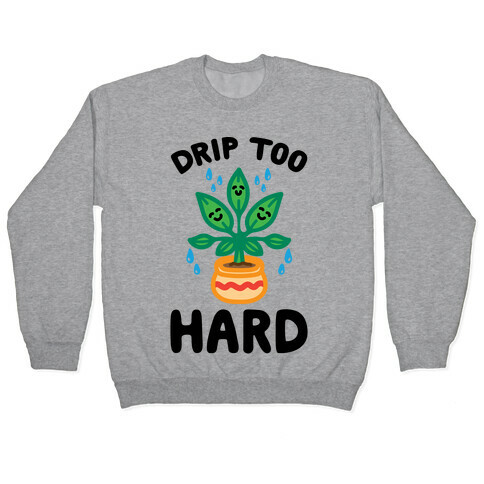 Drip Too Hard (Plant Parody) Pullover