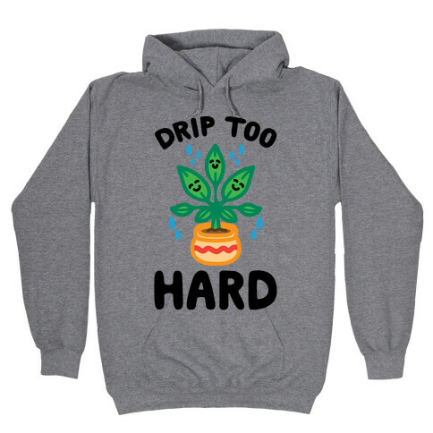 Drip Too Hard (Plant Parody) Hooded Sweatshirt