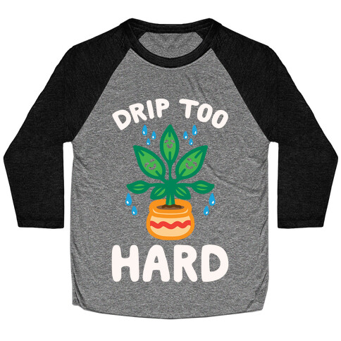 Drip Too Hard (Plant Parody) White Print Baseball Tee