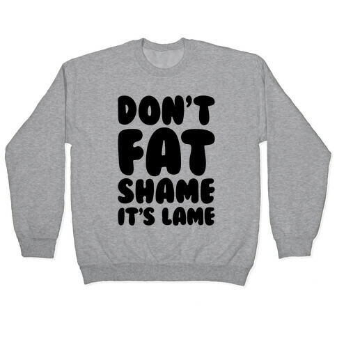 Don't Fat Shame It's Lame Pullover