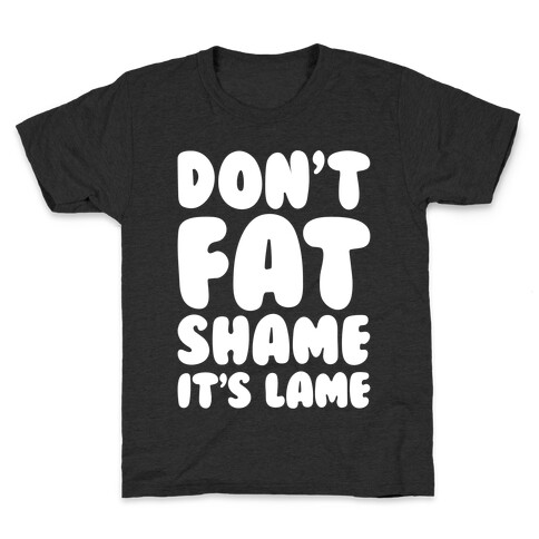 Don't Fat Shame It's Lame White Print Kids T-Shirt