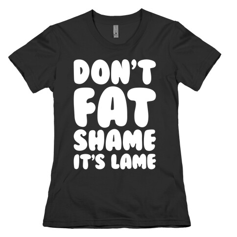 Don't Fat Shame It's Lame White Print Womens T-Shirt
