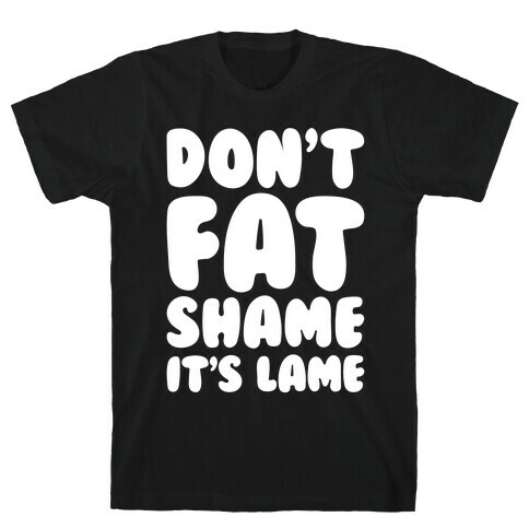 Don't Fat Shame It's Lame White Print T-Shirt