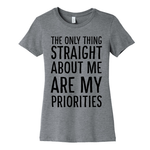The Only Thing Straight About Me Are My Priorities  Womens T-Shirt