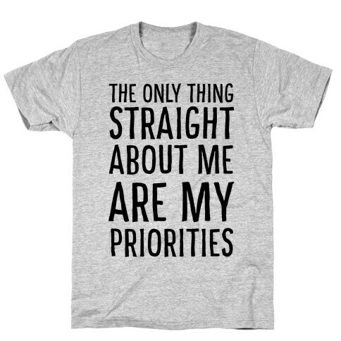 The Only Thing Straight About Me Are My Priorities  T-Shirt