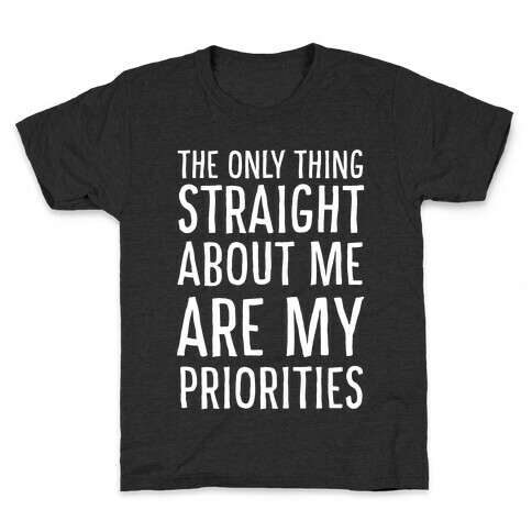 The Only Thing Straight About Me Are My Priorities  Kids T-Shirt