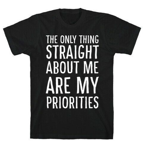 The Only Thing Straight About Me Are My Priorities  T-Shirt
