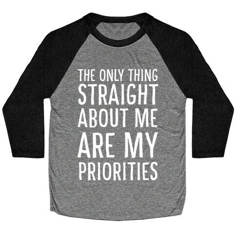 The Only Thing Straight About Me Are My Priorities  Baseball Tee
