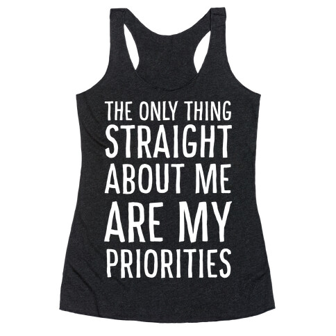 The Only Thing Straight About Me Are My Priorities  Racerback Tank Top