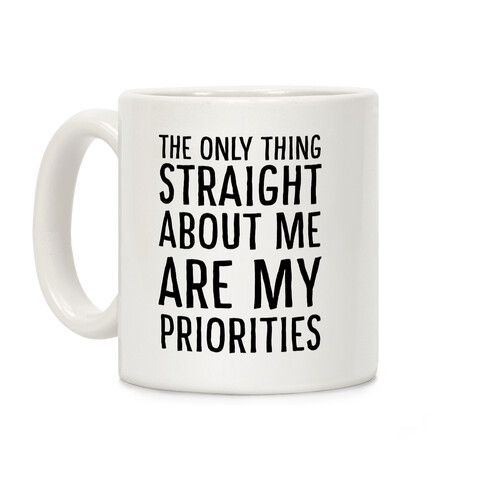 The Only Thing Straight About Me Are My Priorities  Coffee Mug