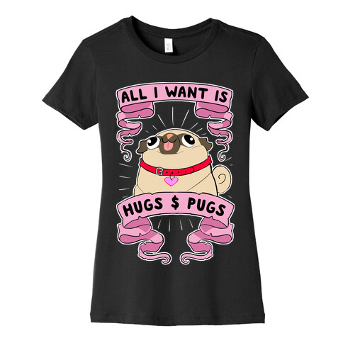 All I Want Is Hugs And Pugs Womens T-Shirt