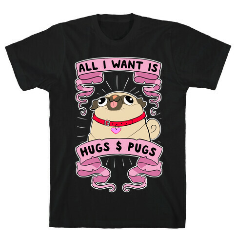 All I Want Is Hugs And Pugs T-Shirt