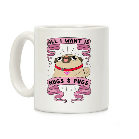 All I Want Is Hugs And Pugs Coffee Mug