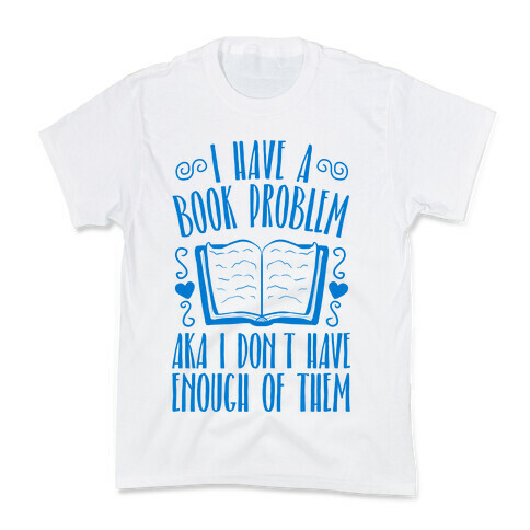 I Have A Book Problem (AKA I don't have enough of them) Kids T-Shirt
