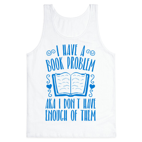 I Have A Book Problem (AKA I don't have enough of them) Tank Top