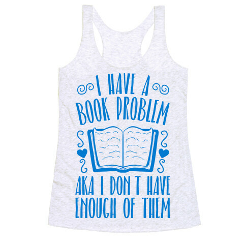 I Have A Book Problem (AKA I don't have enough of them) Racerback Tank Top
