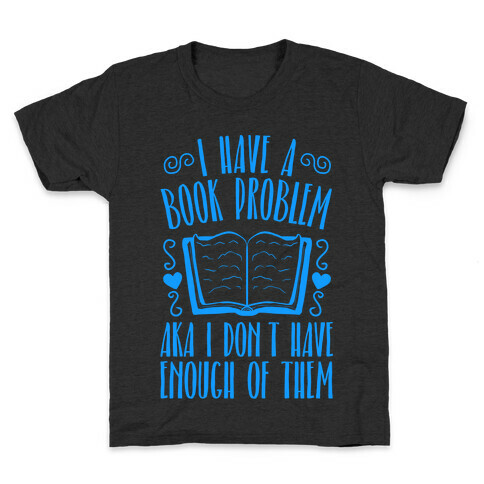 I Have A Book Problem (AKA I don't have enough of them) Kids T-Shirt