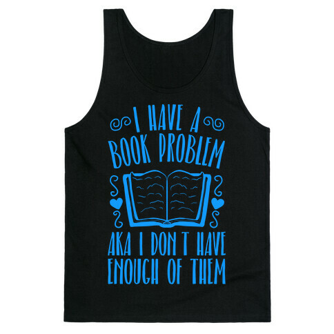 I Have A Book Problem (AKA I don't have enough of them) Tank Top