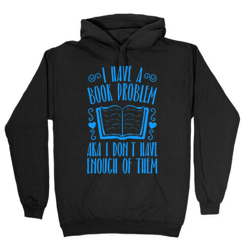 I Have A Book Problem (AKA I don't have enough of them) Hooded Sweatshirt