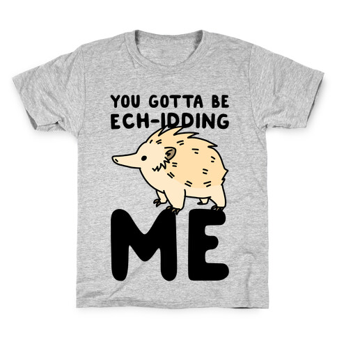 You Gotta Be Ech-idding Me  Kids T-Shirt