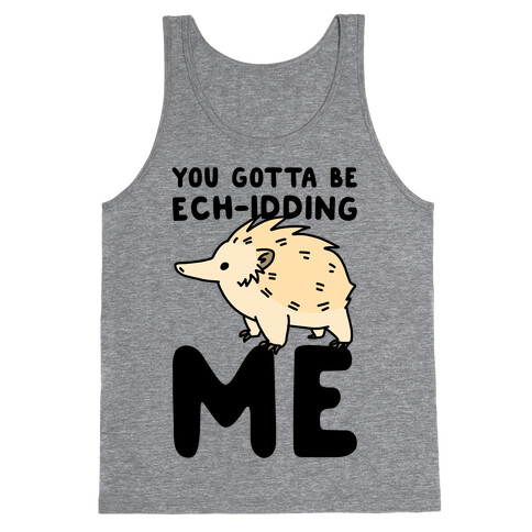 You Gotta Be Ech-idding Me  Tank Top