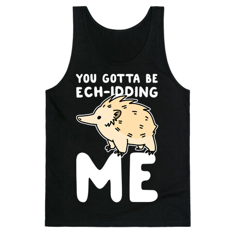 You Gotta Be Ech-idding Me  Tank Top