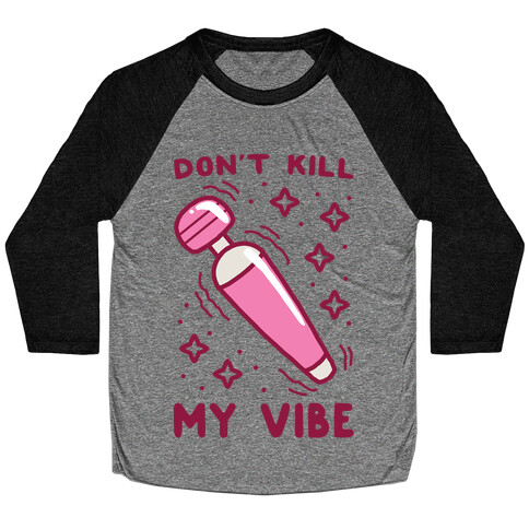 Don't Kill My Vibe Baseball Tee