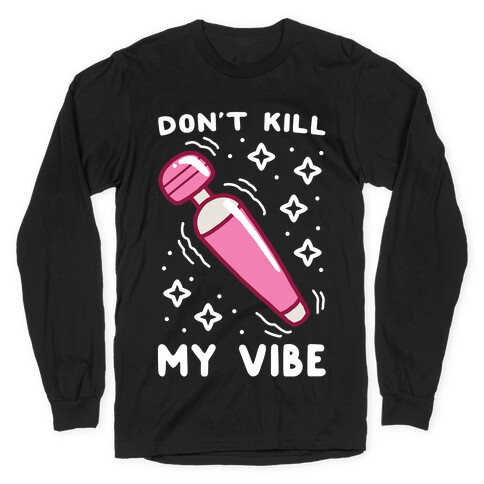Don't Kill My Vibe Long Sleeve T-Shirt