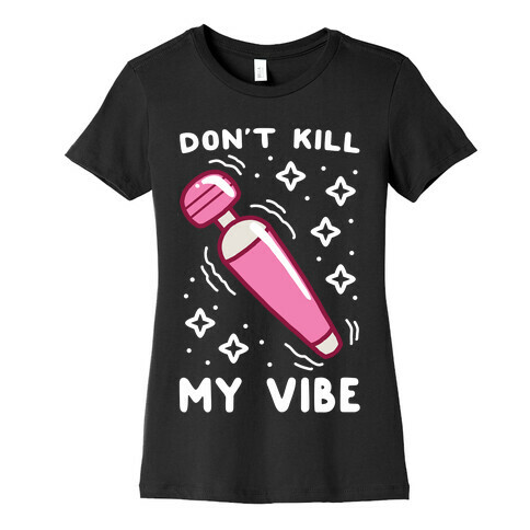 Don't Kill My Vibe Womens T-Shirt