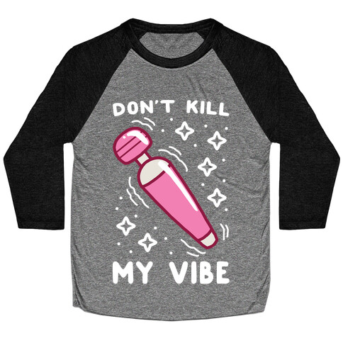 Don't Kill My Vibe Baseball Tee