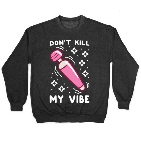 Don't Kill My Vibe Pullover